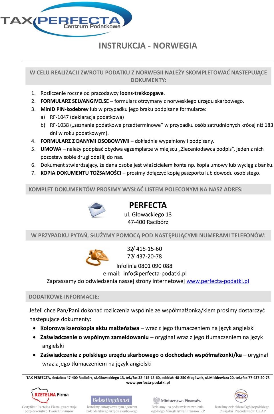 MinID PIN-kodebrev lub w przypadku jego braku podpisane formularze: a) RF-1047 (deklaracja podatkowa) b) RF-1038 ( zeznanie podatkowe przedterminowe w przypadku osób zatrudnionych krócej niż 183 dni