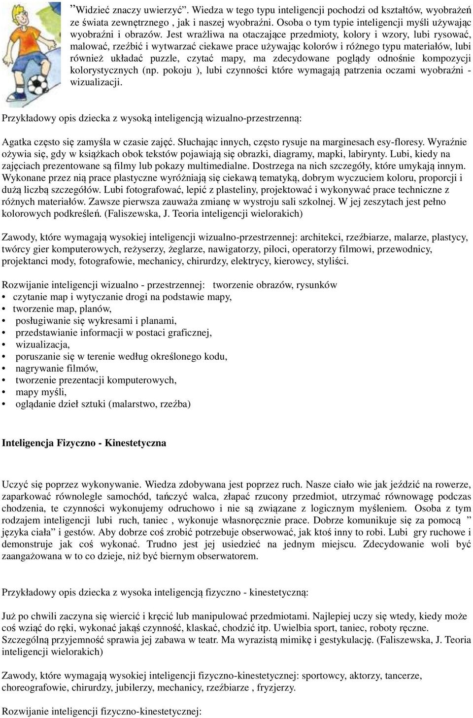 Jest wrażliwa na otaczające ce przedmioty, kolory i wzory, lubi rysować, malować, rzeźbić ź ć i wytwarzać ciekawe prace używając kolorów i różnego typu materiałów, lubi również układać ć puzzle,