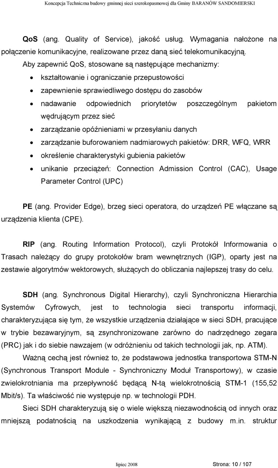 pakietom wędrującym przez sieć zarządzanie opóźnieniami w przesyłaniu danych zarządzanie buforowaniem nadmiarowych pakietów: DRR, WFQ, WRR określenie charakterystyki gubienia pakietów unikanie