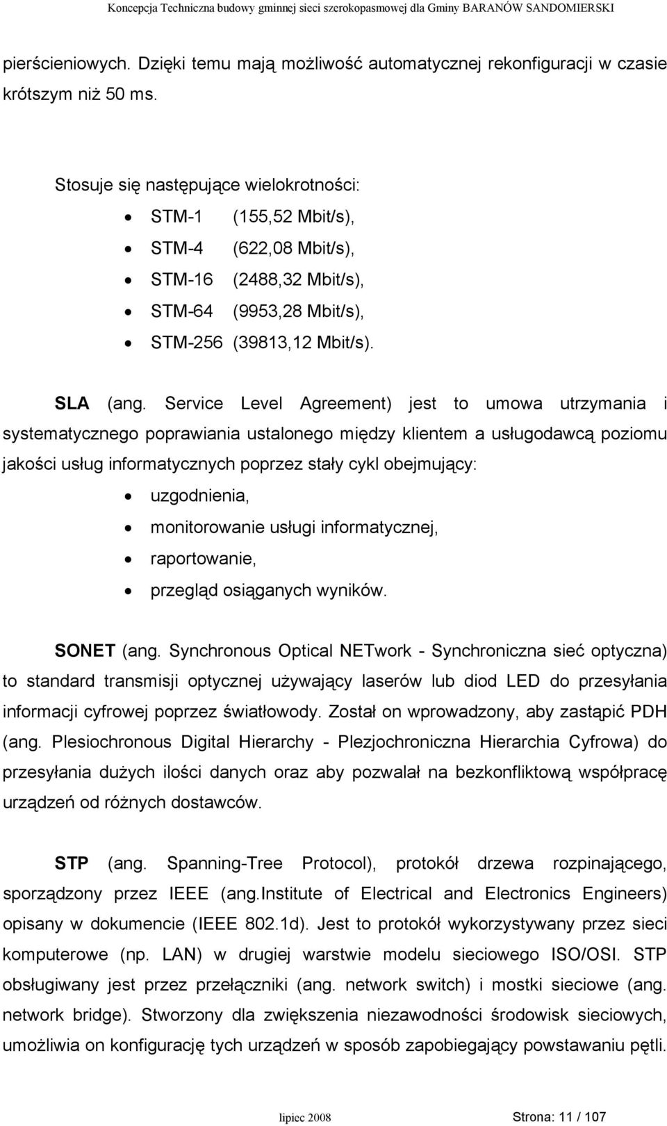 Service Level Agreement) jest to umowa utrzymania i systematycznego poprawiania ustalonego między klientem a usługodawcą poziomu jakości usług informatycznych poprzez stały cykl obejmujący: