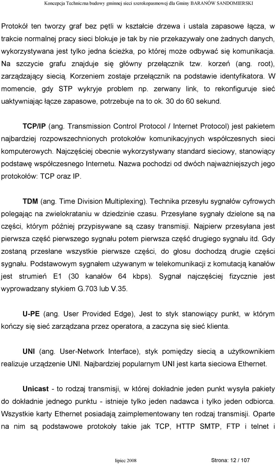 Korzeniem zostaje przełącznik na podstawie identyfikatora. W momencie, gdy STP wykryje problem np. zerwany link, to rekonfiguruje sieć uaktywniając łącze zapasowe, potrzebuje na to ok.