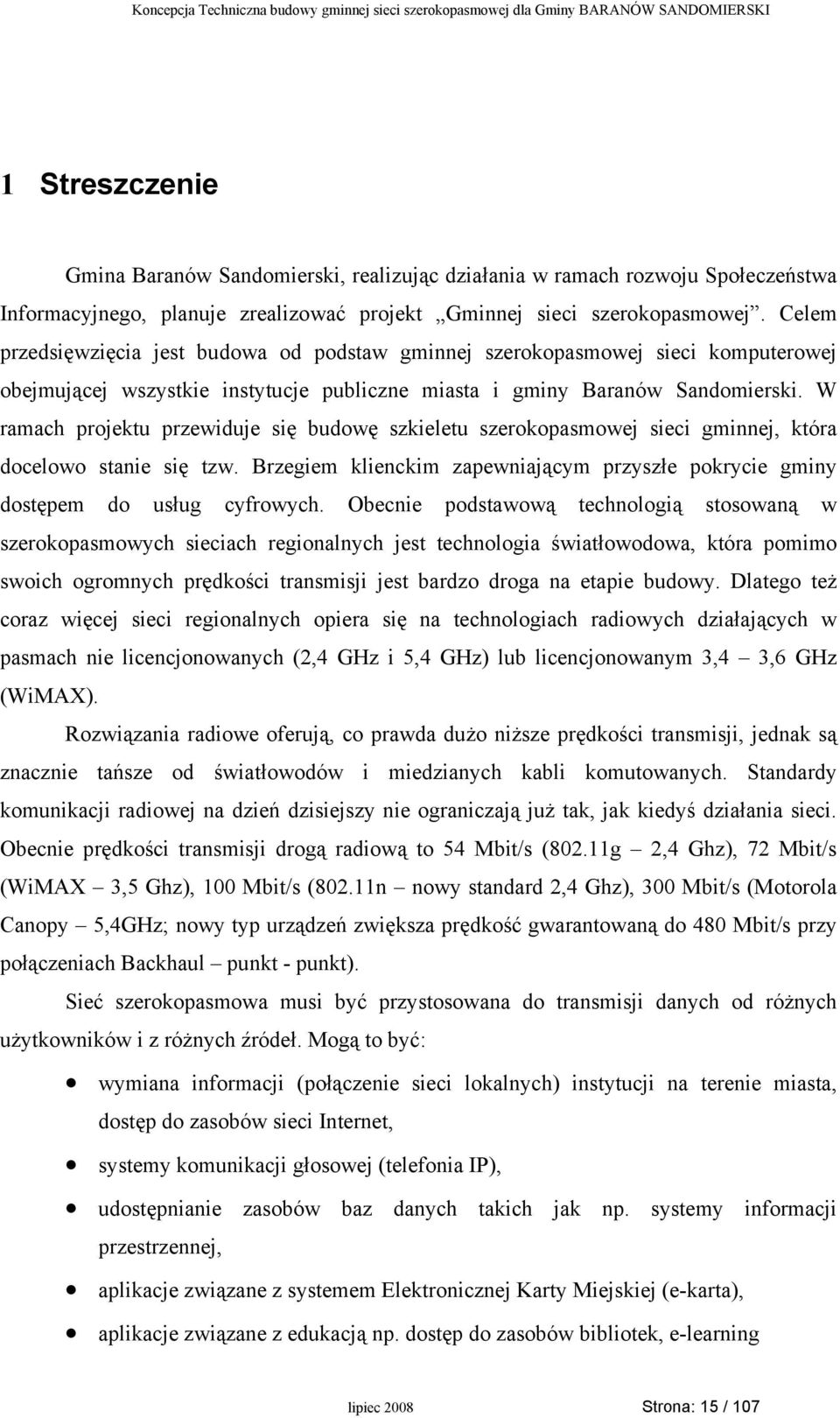 W ramach projektu przewiduje się budowę szkieletu szerokopasmowej sieci gminnej, która docelowo stanie się tzw. Brzegiem klienckim zapewniającym przyszłe pokrycie gminy dostępem do usług cyfrowych.