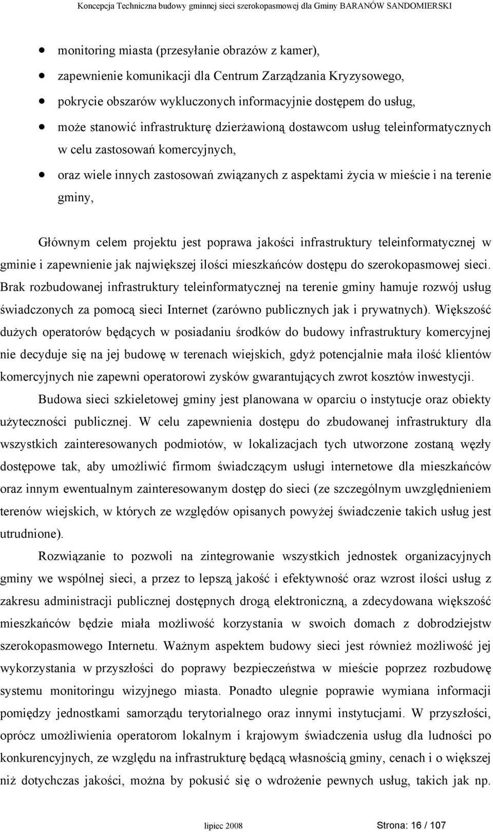 projektu jest poprawa jakości infrastruktury teleinformatycznej w gminie i zapewnienie jak największej ilości mieszkańców dostępu do szerokopasmowej sieci.