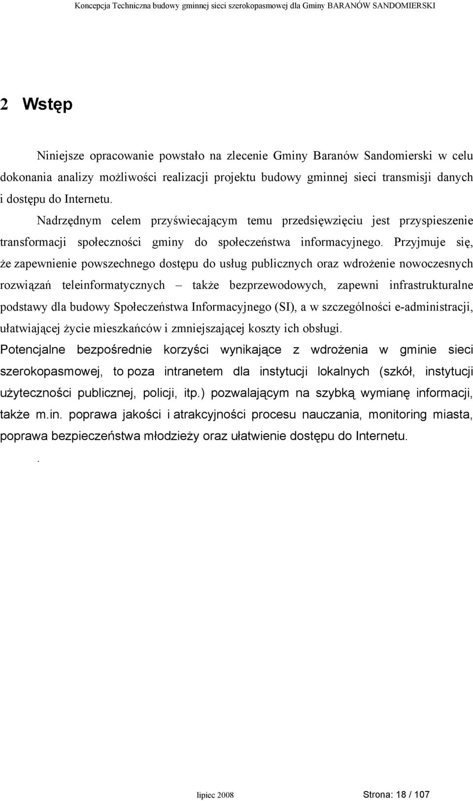 Przyjmuje się, że zapewnienie powszechnego dostępu do usług publicznych oraz wdrożenie nowoczesnych rozwiązań teleinformatycznych także bezprzewodowych, zapewni infrastrukturalne podstawy dla budowy