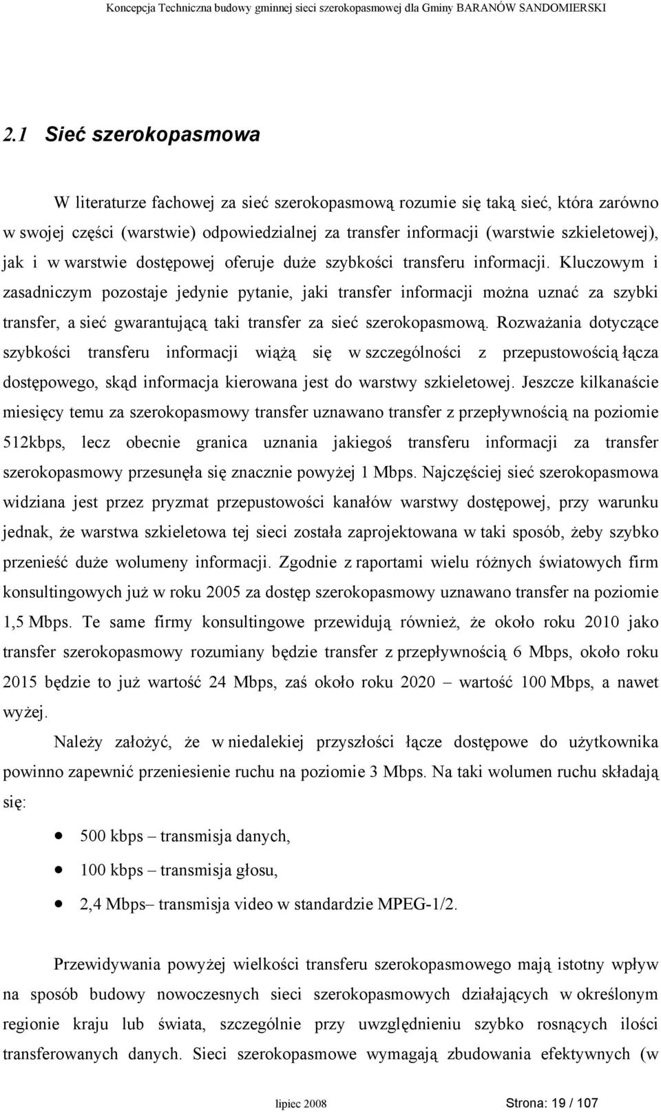 Kluczowym i zasadniczym pozostaje jedynie pytanie, jaki transfer informacji można uznać za szybki transfer, a sieć gwarantującą taki transfer za sieć szerokopasmową.