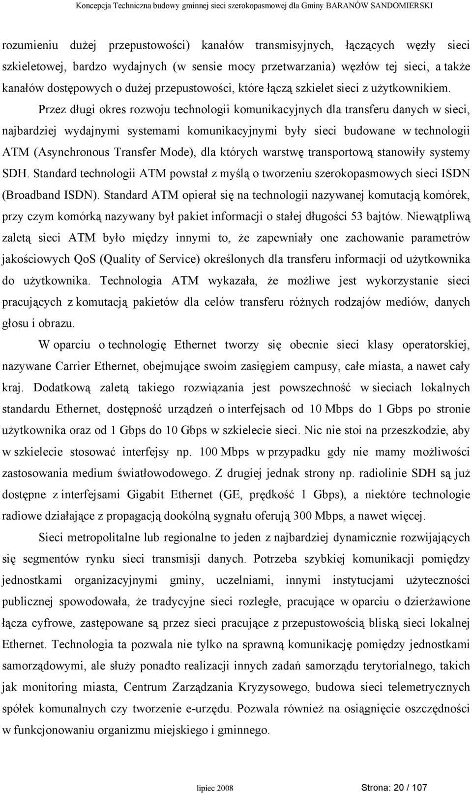 Przez długi okres rozwoju technologii komunikacyjnych dla transferu danych w sieci, najbardziej wydajnymi systemami komunikacyjnymi były sieci budowane w technologii ATM (Asynchronous Transfer Mode),