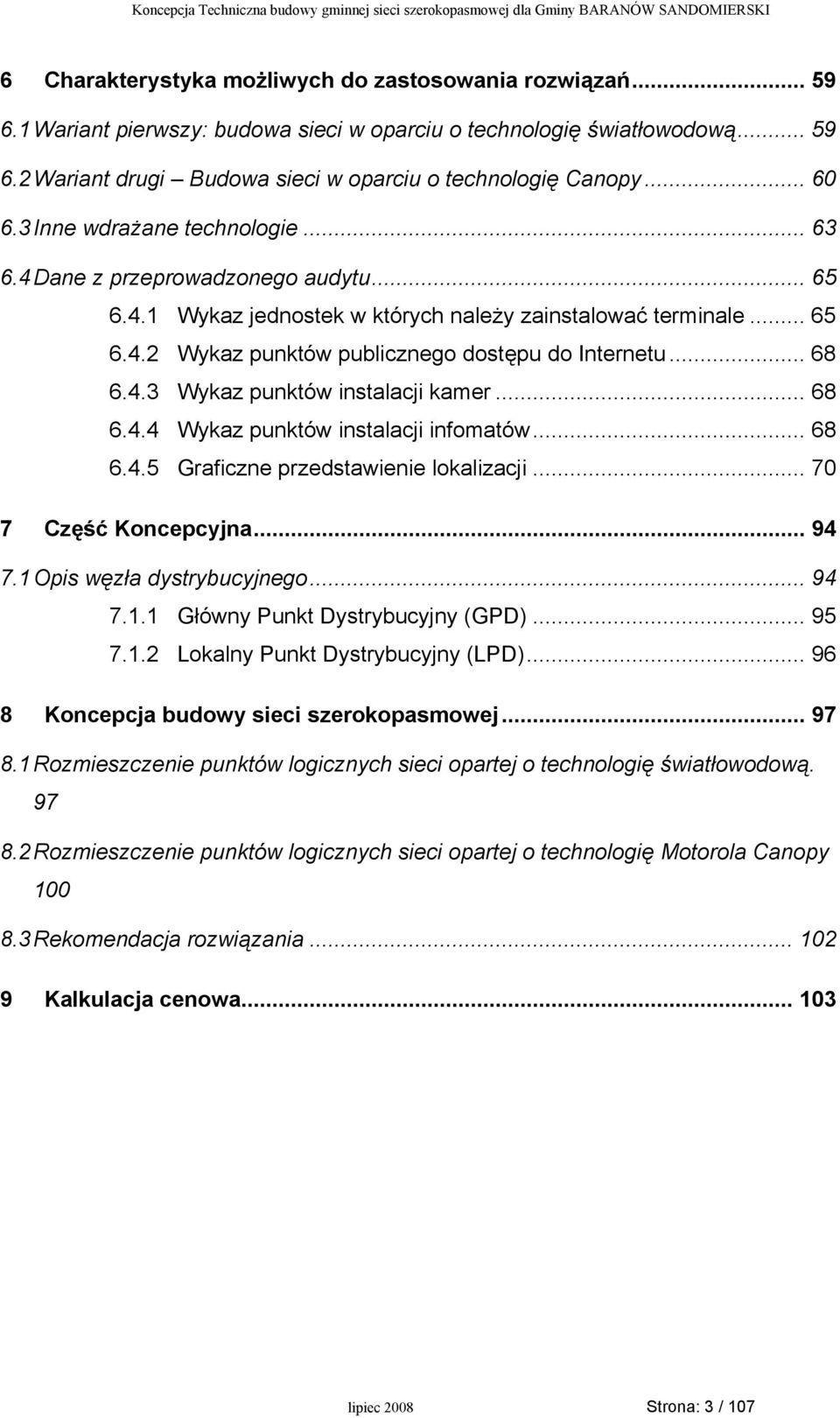 .. 68 6.4.3 Wykaz punktów instalacji kamer... 68 6.4.4 Wykaz punktów instalacji infomatów... 68 6.4.5 Graficzne przedstawienie lokalizacji... 70 7 Część Koncepcyjna... 94 7.