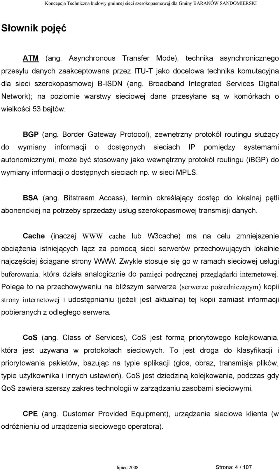 Border Gateway Protocol), zewnętrzny protokół routingu służący do wymiany informacji o dostępnych sieciach IP pomiędzy systemami autonomicznymi, może być stosowany jako wewnętrzny protokół routingu