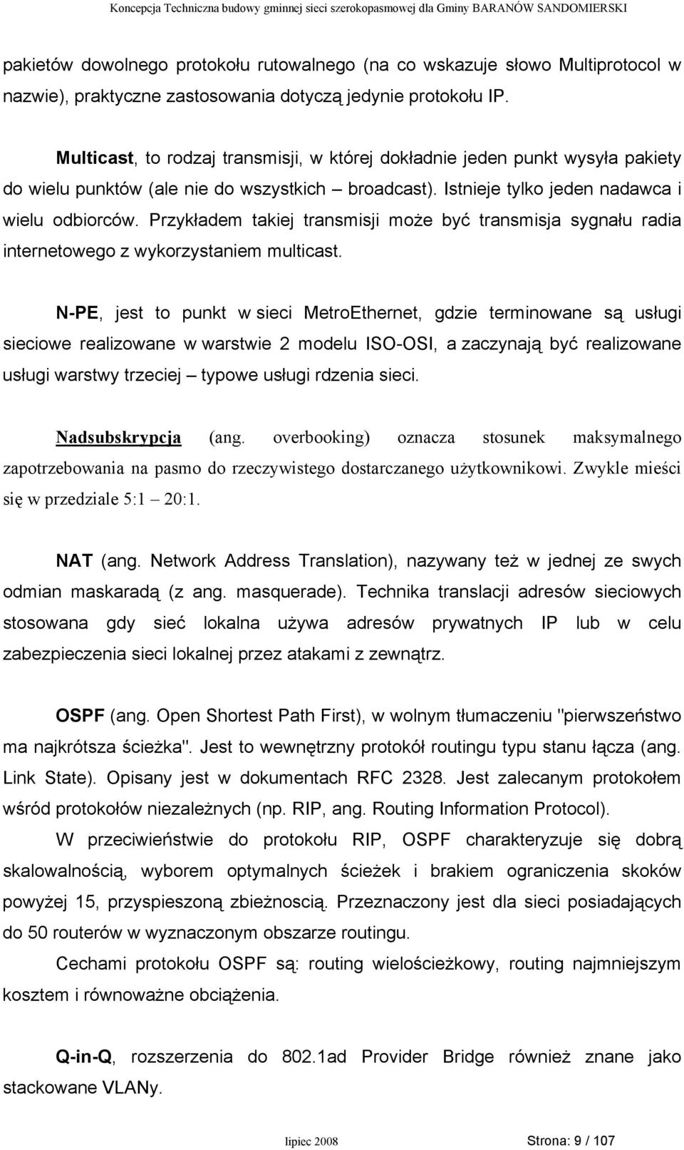 Przykładem takiej transmisji może być transmisja sygnału radia internetowego z wykorzystaniem multicast.