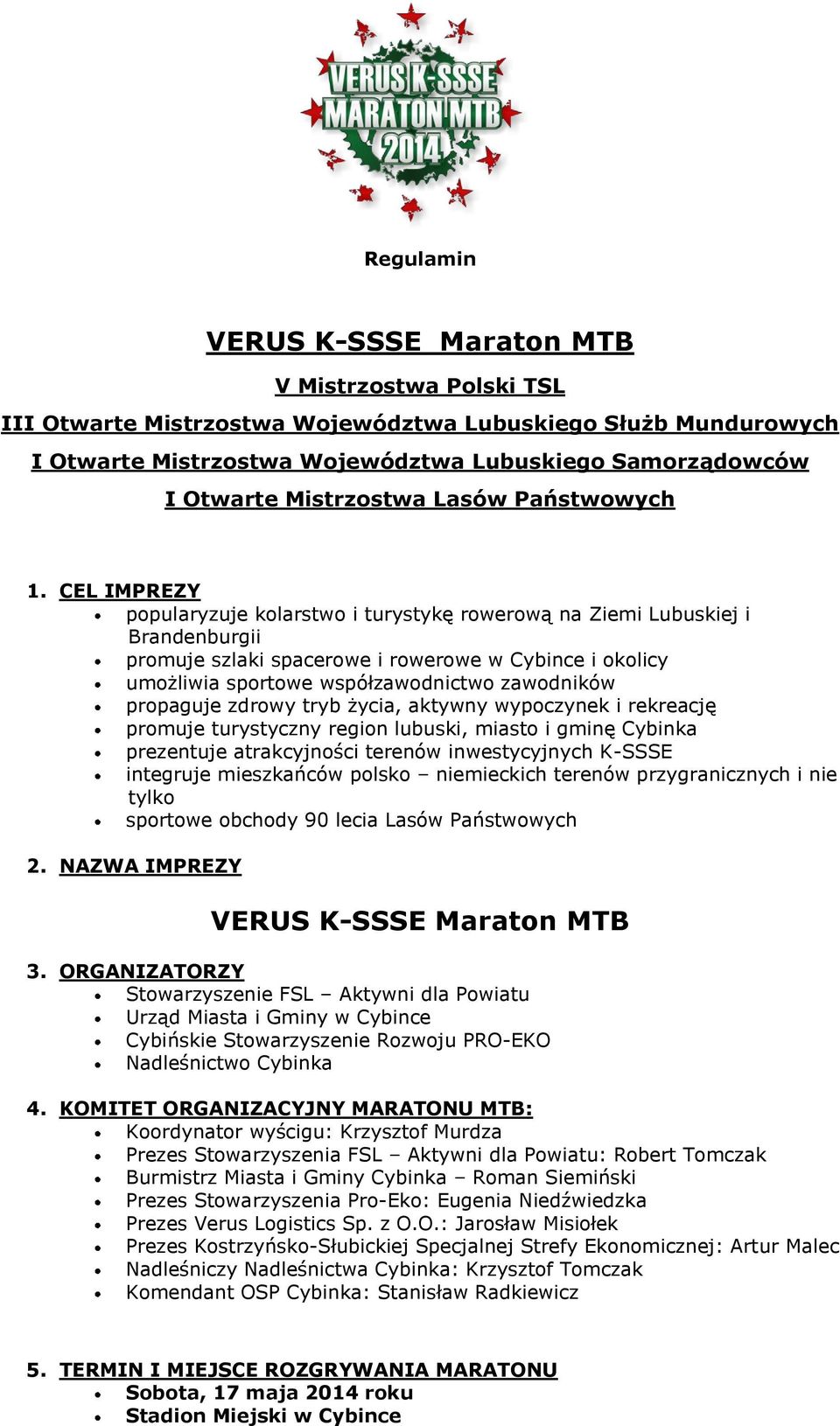 CEL IMPREZY popularyzuje kolarstwo i turystykę rowerową na Ziemi Lubuskiej i Brandenburgii promuje szlaki spacerowe i rowerowe w Cybince i okolicy umożliwia sportowe współzawodnictwo zawodników