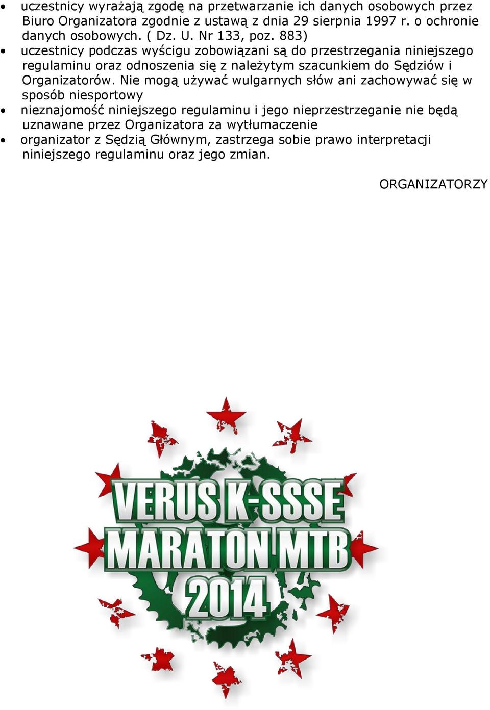 883) uczestnicy podczas wyścigu zobowiązani są do przestrzegania niniejszego regulaminu oraz odnoszenia się z należytym szacunkiem do Sędziów i Organizatorów.