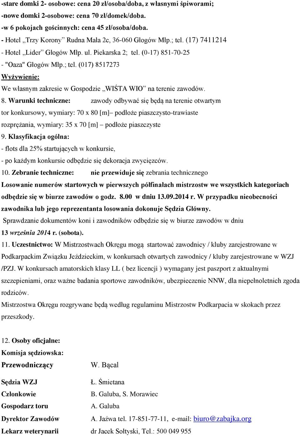 8. Warunki techniczne: zawody odbywać się będą na terenie otwartym tor konkursowy, wymiary: 70 x 80 [m] podłoże piaszczysto-trawiaste rozprężania, wymiary: 35 x 70 [m] podłoże piaszczyste 9.