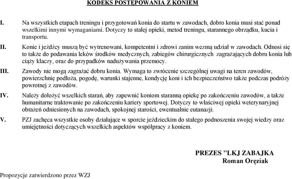 Odnosi się to także do podawania leków środków medycznych, zabiegów chirurgicznych zagrażających dobru konia lub ciąży klaczy, oraz do przypadków nadużywania przemocy.