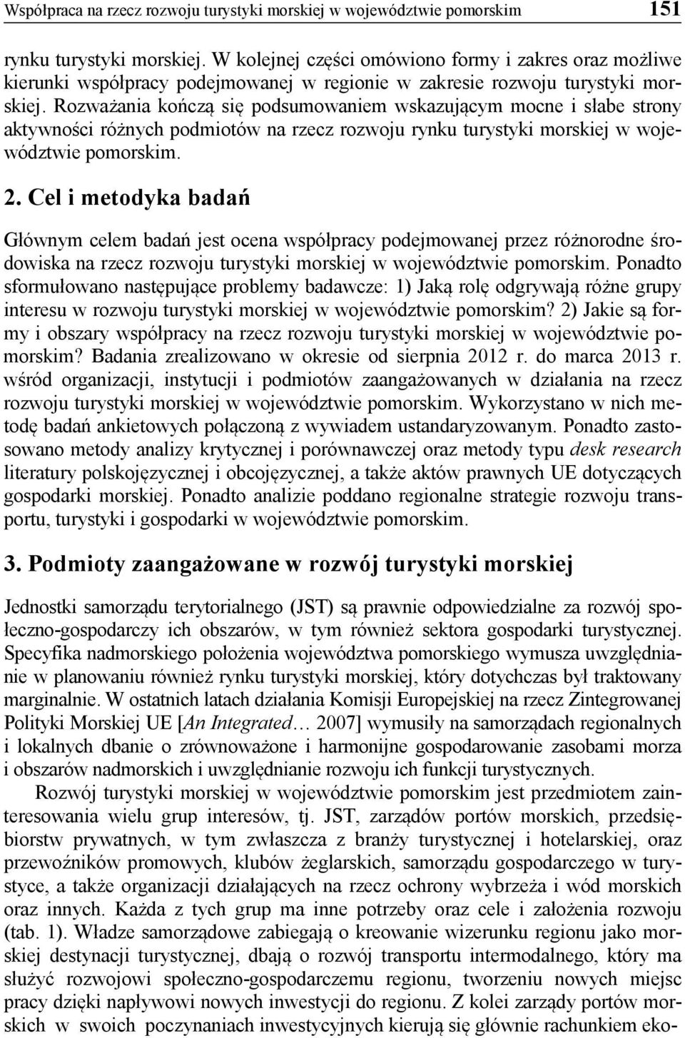 Rozważania kończą się podsumowaniem wskazującym mocne i słabe strony aktywności różnych podmiotów na rzecz rozwoju rynku turystyki morskiej w województwie pomorskim. 2.