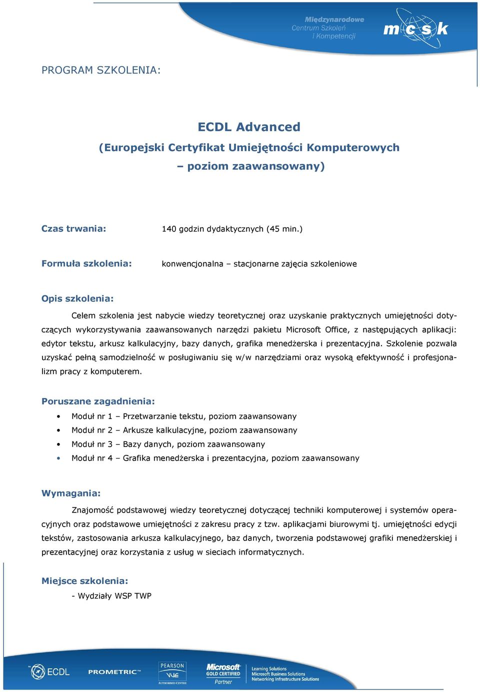 wykorzystywania zaawansowanych narzędzi pakietu Microsoft Office, z następujących aplikacji: edytor tekstu, arkusz kalkulacyjny, bazy danych, grafika menedŝerska i prezentacyjna.