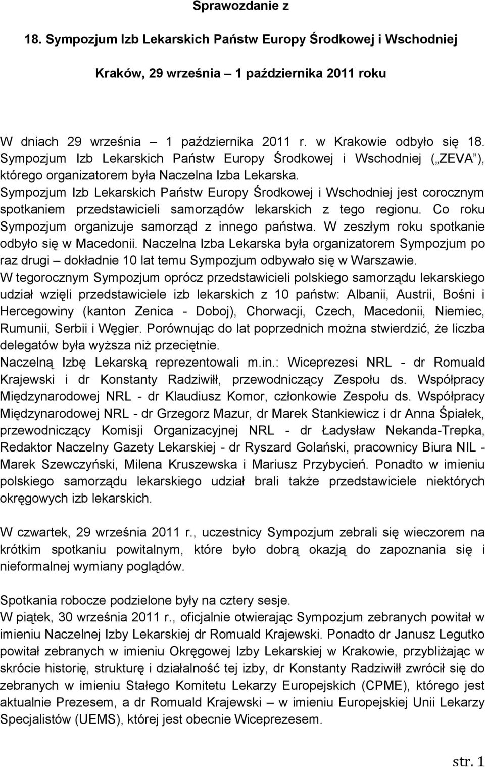 Sympozjum Izb Lekarskich Państw Europy Środkowej i Wschodniej jest corocznym spotkaniem przedstawicieli samorządów lekarskich z tego regionu. Co roku Sympozjum organizuje samorząd z innego państwa.