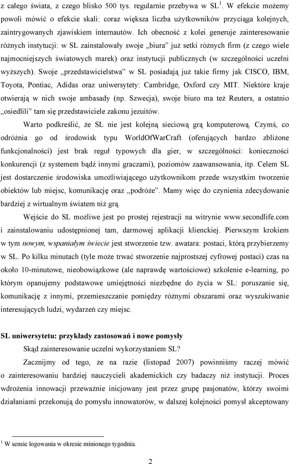 Ich obecność z kolei generuje zainteresowanie różnych instytucji: w SL zainstalowały swoje biura już setki różnych firm (z czego wiele najmocniejszych światowych marek) oraz instytucji publicznych (w