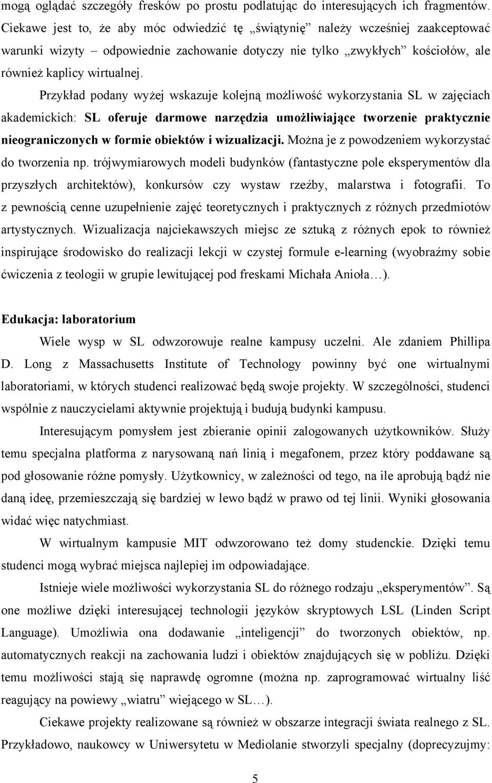 Przykład podany wyżej wskazuje kolejną możliwość wykorzystania SL w zajęciach akademickich: SL oferuje darmowe narzędzia umożliwiające tworzenie praktycznie nieograniczonych w formie obiektów i