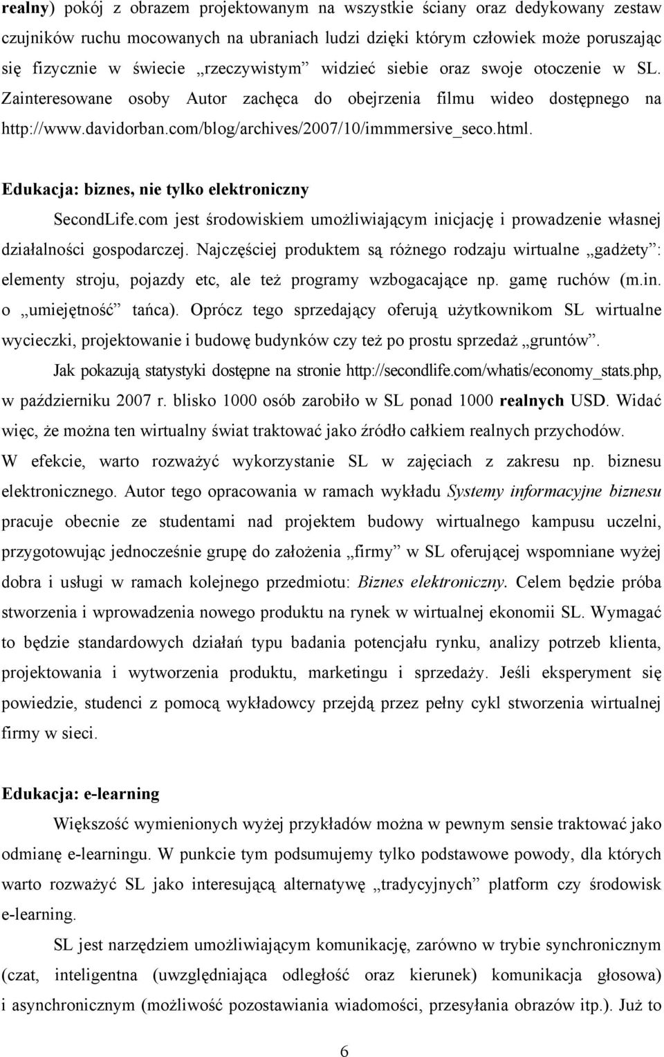 Edukacja: biznes, nie tylko elektroniczny SecondLife.com jest środowiskiem umożliwiającym inicjację i prowadzenie własnej działalności gospodarczej.