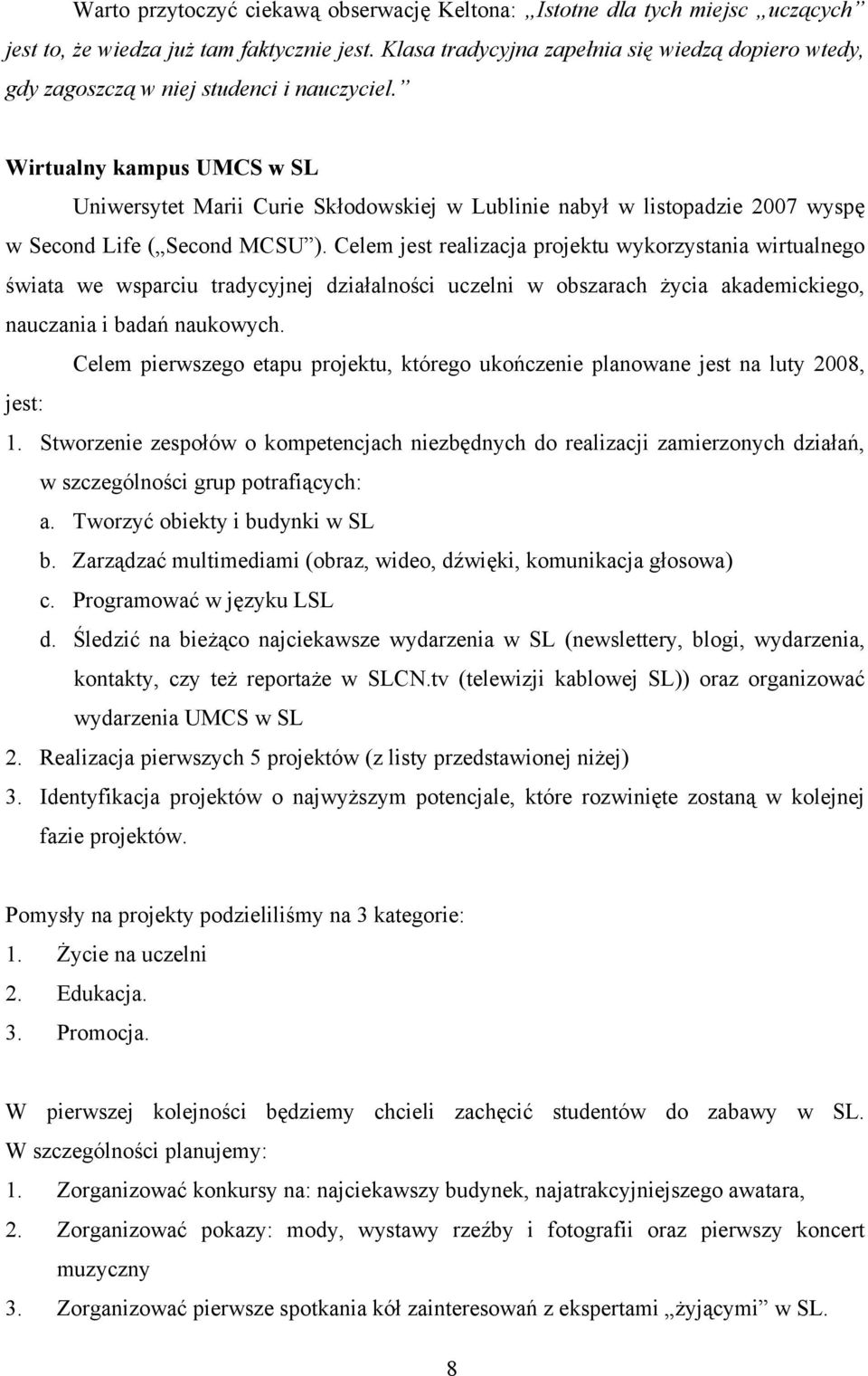 Wirtualny kampus UMCS w SL Uniwersytet Marii Curie Skłodowskiej w Lublinie nabył w listopadzie 2007 wyspę w Second Life ( Second MCSU ).