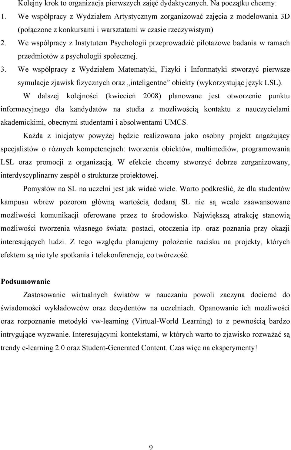 We współpracy z Instytutem Psychologii przeprowadzić pilotażowe badania w ramach przedmiotów z psychologii społecznej. 3.