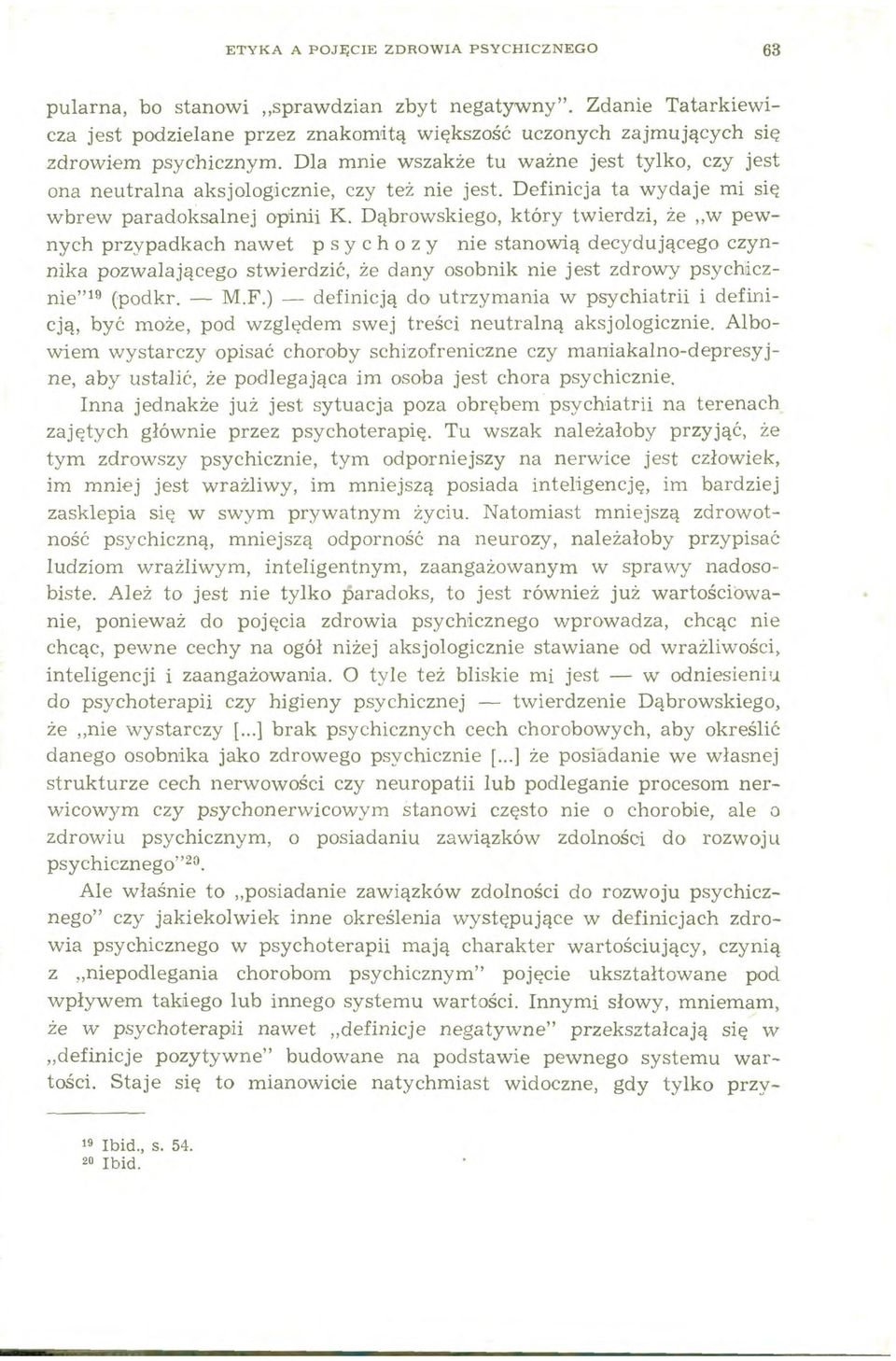 Dąbrowskiego, który twierdzi, że w pewnych przypadkach nawet p s y c h o z y nie stanowią decy dującego czynnika pozwalającego stwierdzić, że dany osobnik nie jest zdrowy psychicznie"19 (podkr. - M.F.