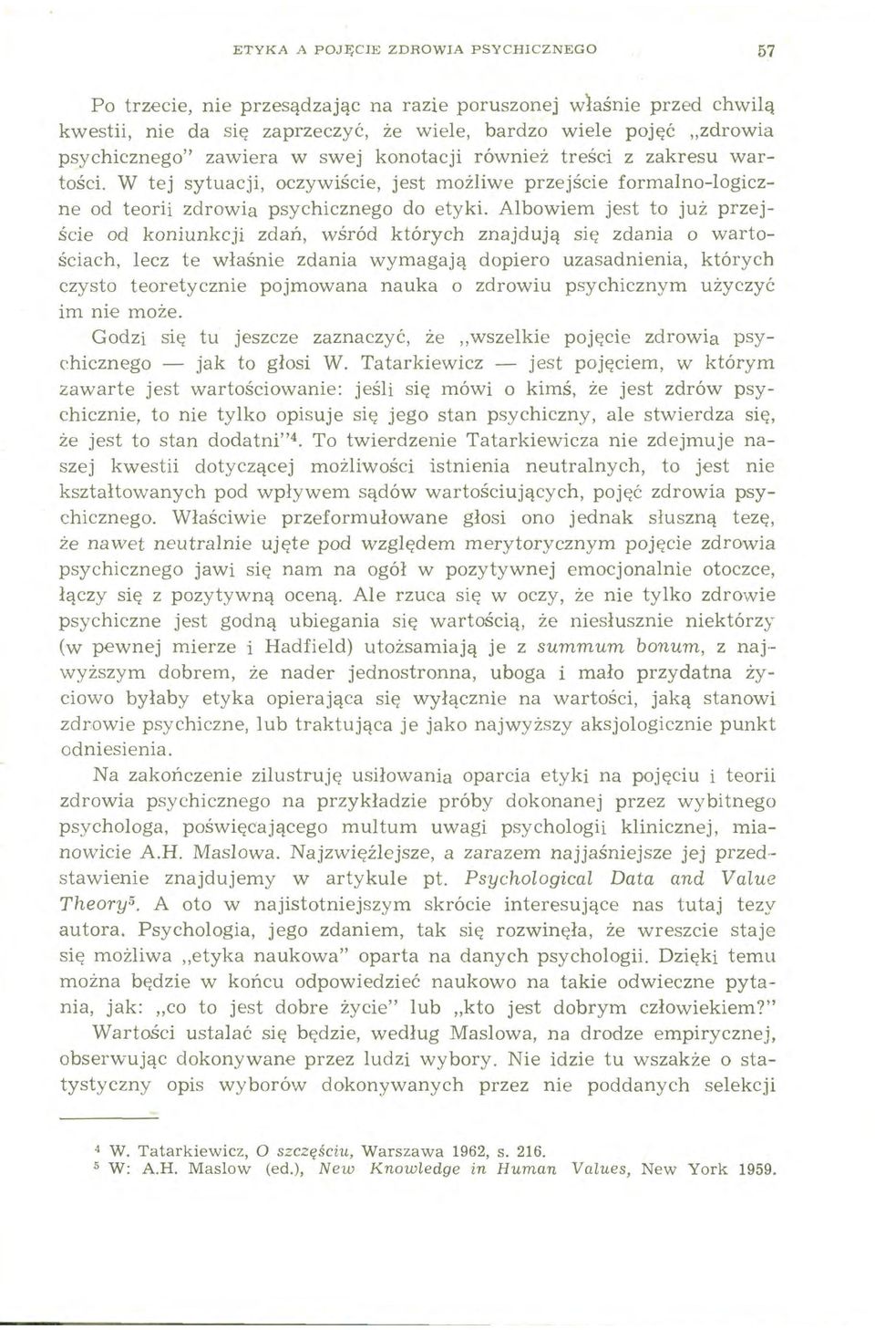 Albowiem jest to już przejście od koniunkcji zdań, wśród których znajdują się zdania o wartościach, lecz te właśnie zdania wymagają dopiero uzasadnienia, których czysto teoretycznie pojmowana nauka o