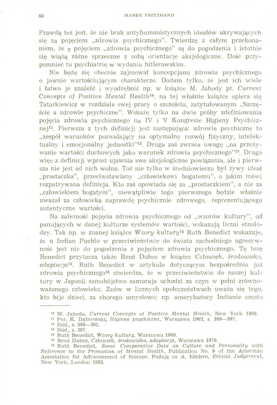 Dość przypomnieć tu psychiatrię w wydaniu hitlerowskim. Nie będę się obecnie zajmował koncepcjami zdrowia psychicznego o jawnie wartościującym charakterze.