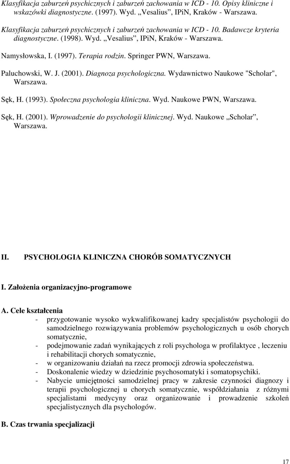 Springer PWN, Warszawa. Paluchowski, W. J. (2001). Diagnoza psychologiczna. Wydawnictwo Naukowe "Scholar", Warszawa. Sęk, H. (1993). Społeczna psychologia kliniczna. Wyd. Naukowe PWN, Warszawa.