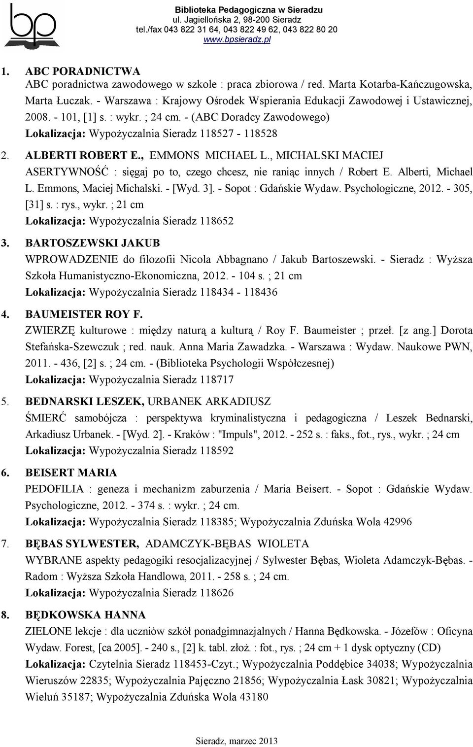 , MICHALSKI MACIEJ ASERTYWNOŚĆ : sięgaj po to, czego chcesz, nie raniąc innych / Robert E. Alberti, Michael L. Emmons, Maciej Michalski. - [Wyd. 3]. - Sopot : Gdańskie Wydaw. Psychologiczne, 2012.