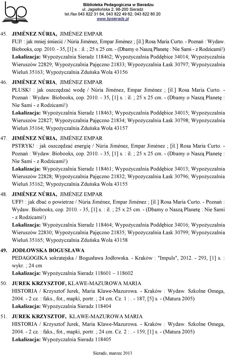 ) Lokalizacja: Wypożyczalnia Sieradz 118462; Wypożyczalnia Poddębice 34014; Wypożyczalnia Wieruszów 22829; Wypożyczalnia Pajęczno 21833; Wypożyczalnia Łask 30797; Wypożyczalnia Wieluń 35163;