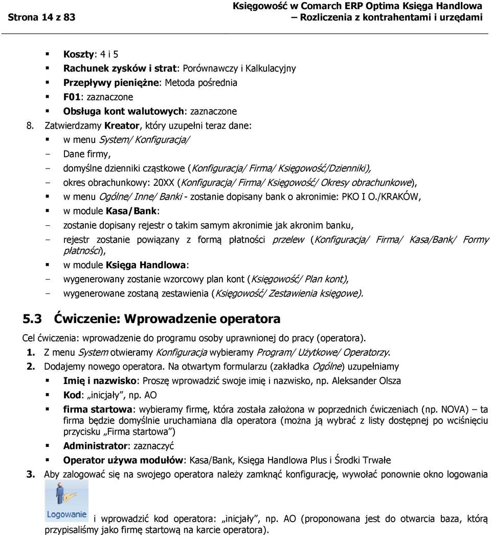 Zatwierdzamy Kreator, który uzupełni teraz dane: w menu System/ Konfiguracja/ - Dane firmy, - domyślne dzienniki cząstkowe (Konfiguracja/ Firma/ Księgowość/Dzienniki), - okres obrachunkowy: 20XX