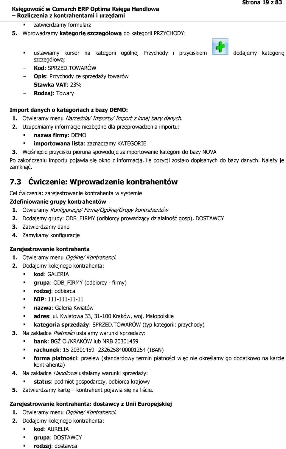 TOWARÓW - Opis: Przychody ze sprzedaży towarów - Stawka VAT: 23% - Rodzaj: Towary Import danych o kategoriach z bazy DEMO: 1. Otwieramy menu Narzędzia/ Importy/ Import z innej bazy danych. 2. Uzupełniamy informacje niezbędne dla przeprowadzenia importu: nazwa firmy: DEMO importowana lista: zaznaczamy KATEGORIE 3.