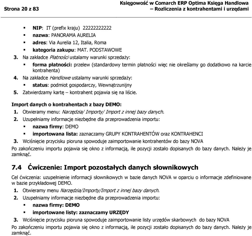 Na zakładce Handlowe ustalamy warunki sprzedaży: status: podmiot gospodarczy, Wewnątrzunijny 5. Zatwierdzamy kartę kontrahent pojawia się na liście. Import danych o kontrahentach z bazy DEMO: 1.