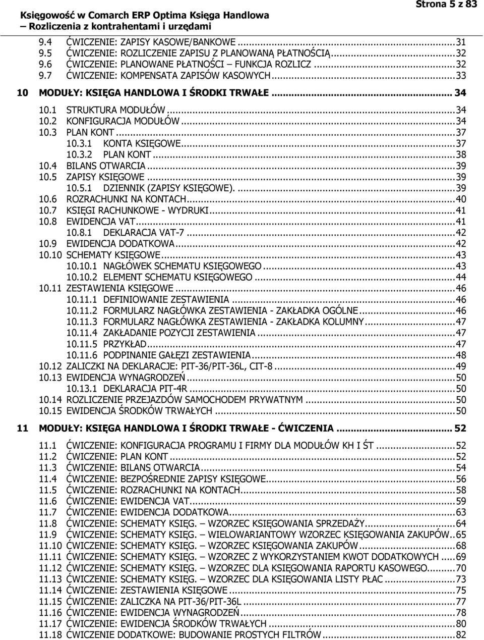 .. 34 10.3 PLAN KONT... 37 10.3.1 KONTA KSIĘGOWE... 37 10.3.2 PLAN KONT... 38 10.4 BILANS OTWARCIA... 39 10.5 ZAPISY KSIĘGOWE... 39 10.5.1 DZIENNIK (ZAPISY KSIĘGOWE).... 39 10.6 ROZRACHUNKI NA KONTACH.