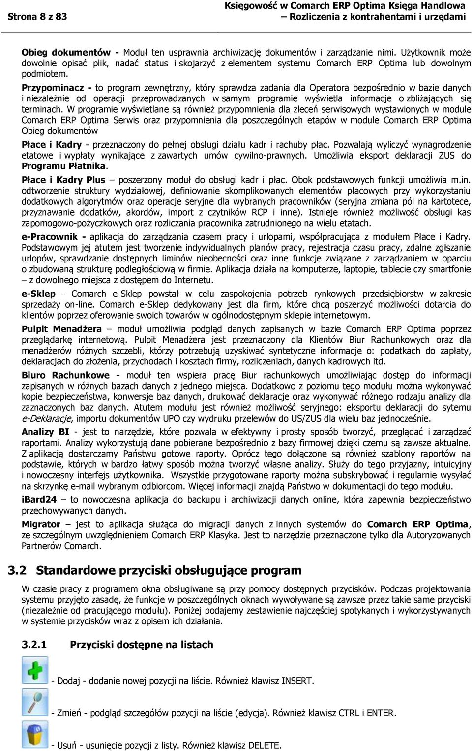 Przypominacz - to program zewnętrzny, który sprawdza zadania dla Operatora bezpośrednio w bazie danych i niezależnie od operacji przeprowadzanych w samym programie wyświetla informacje o zbliżających