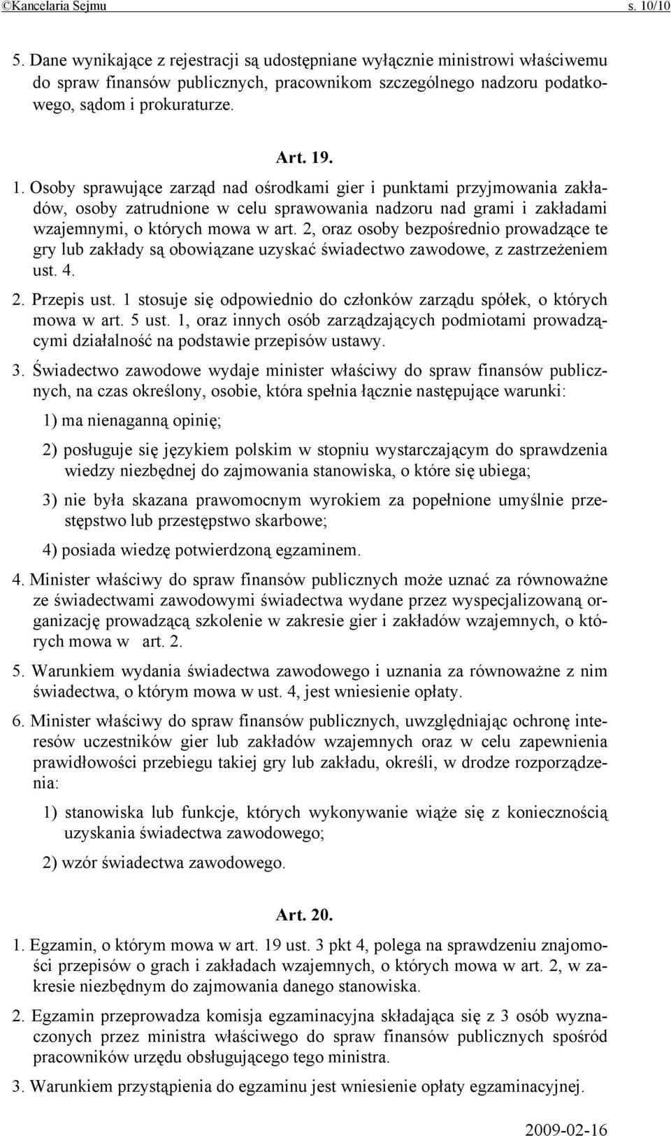 . 1. Osoby sprawujące zarząd nad ośrodkami gier i punktami przyjmowania zakładów, osoby zatrudnione w celu sprawowania nadzoru nad grami i zakładami wzajemnymi, o których mowa w art.