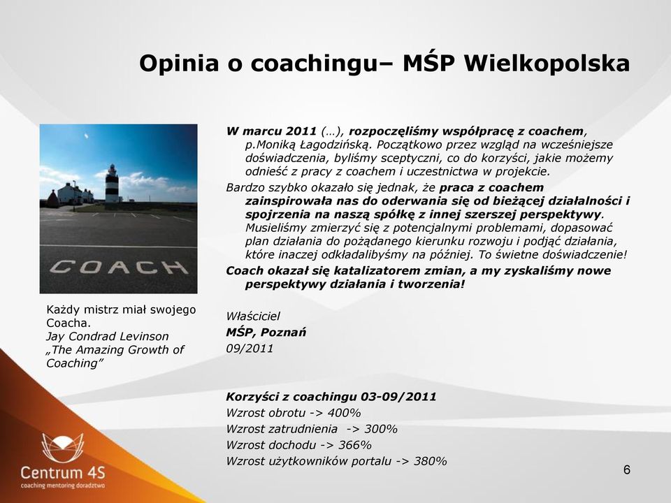 Bardzo szybko okazało się jednak, że praca z coachem zainspirowała nas do oderwania się od bieżącej działalności i spojrzenia na naszą spółkę z innej szerszej perspektywy.