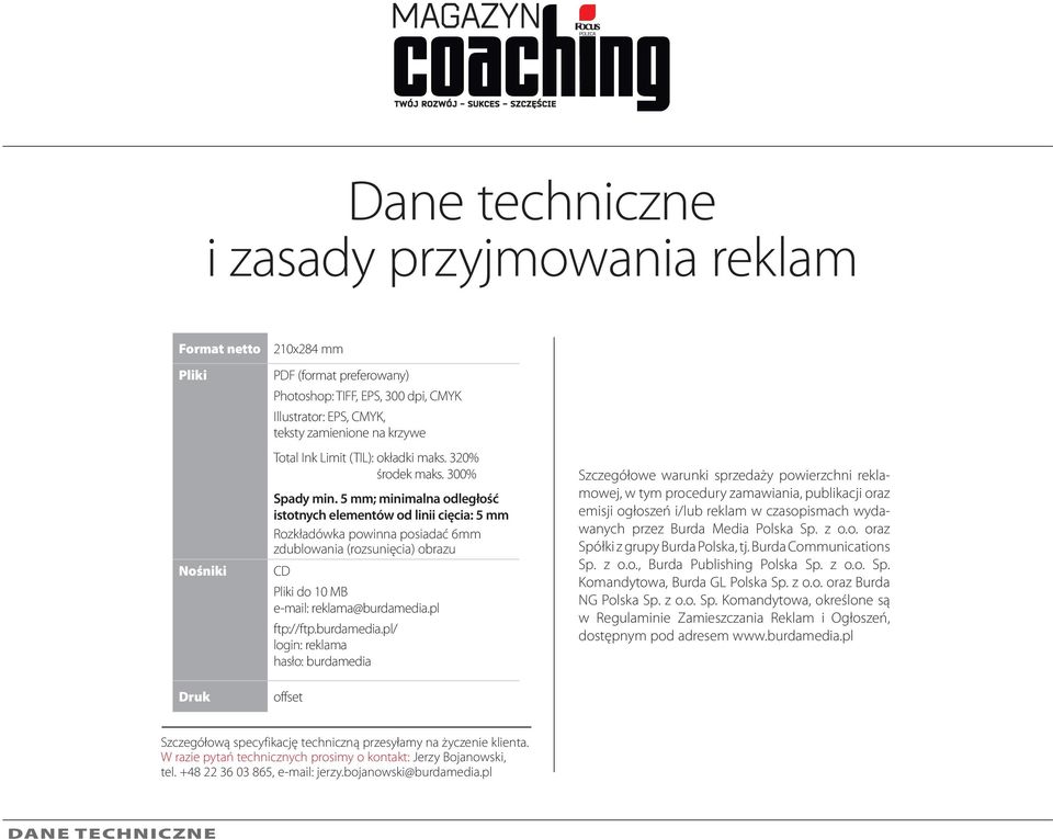 5 mm; minimalna odległość istotnych elementów od linii cięcia: 5 mm Rozkładówka powinna posiadać 6mm zdublowania (rozsunięcia) obrazu CD Pliki do 10 MB e-mail: reklama@burdamedia.pl ftp://ftp.