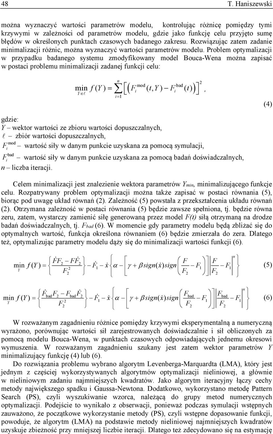 Problem optymalizacji w przypadku badanego systemu zmodyfikowany model Bouca-Wena można zapisać w postaci problemu minimalizacji zadanej funkcji celu: n i1 mod bad 2 i i min f ( Y) F ( t, Y) F ( t)