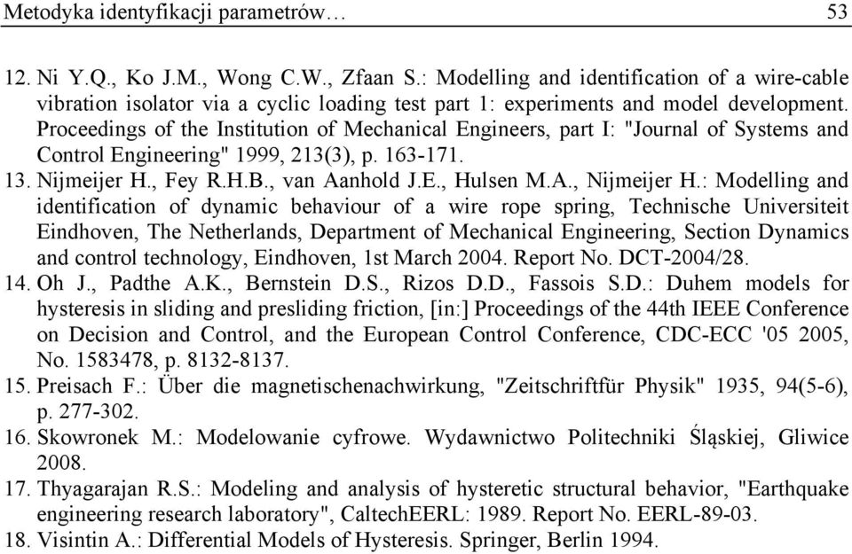 Proceedings of the Institution of Mechanical Engineers, part I: "Journal of Systems and Control Engineering" 1999, 213(3), p. 163-171. 13. Nijmeijer H., Fey R.H.B., van Aanhold J.E., Hulsen M.A., Nijmeijer H.