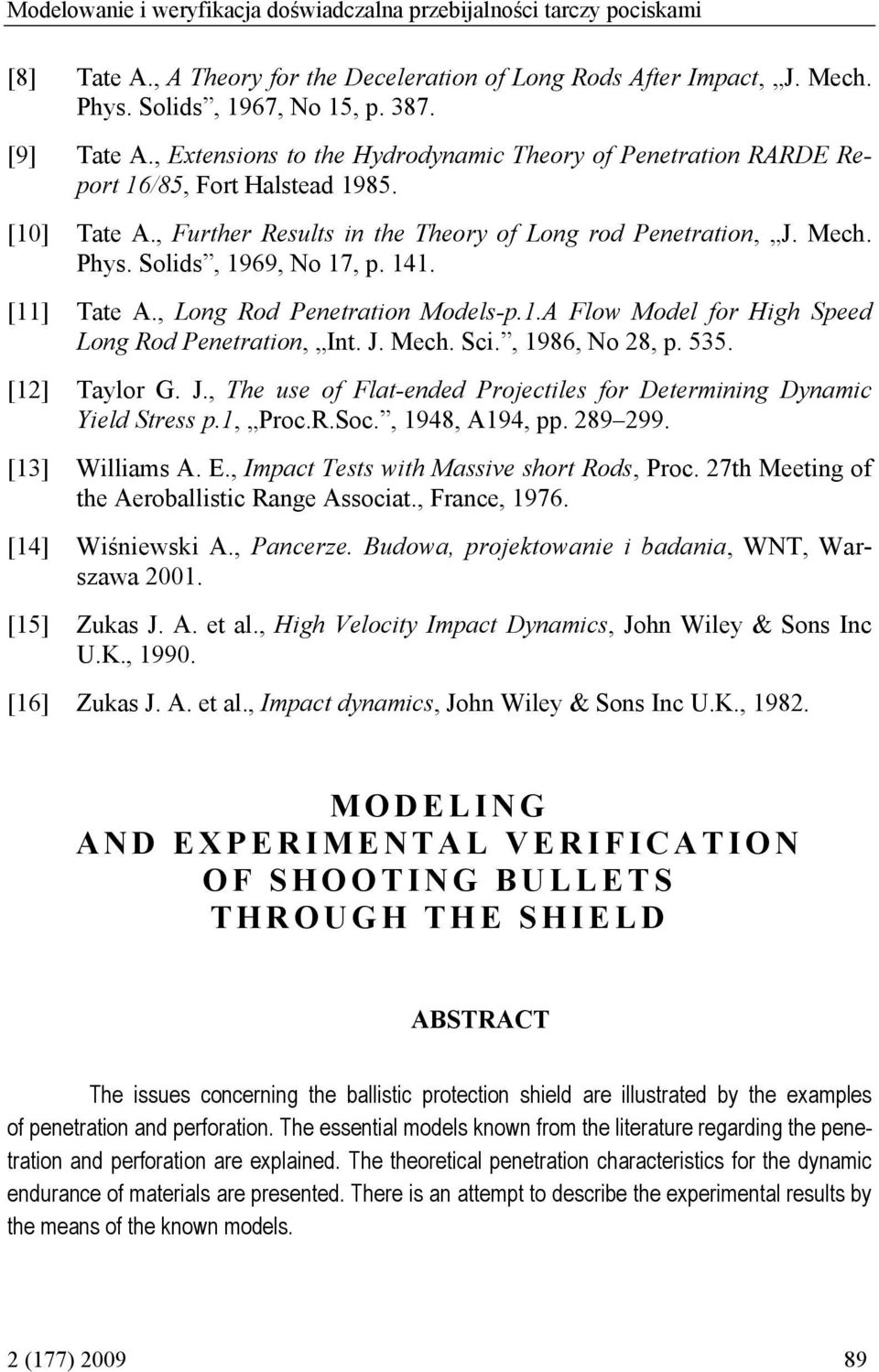 141. [11] ate A., Long Rod Penetration Models-.1.A Flow Model for High Seed Long Rod Penetration, Int. J. Mech. Sci., 1986, No 8,. 535. [1] aylor G. J., he use of Flat-ended Projectiles for Determining Dynamic Yield Stress.