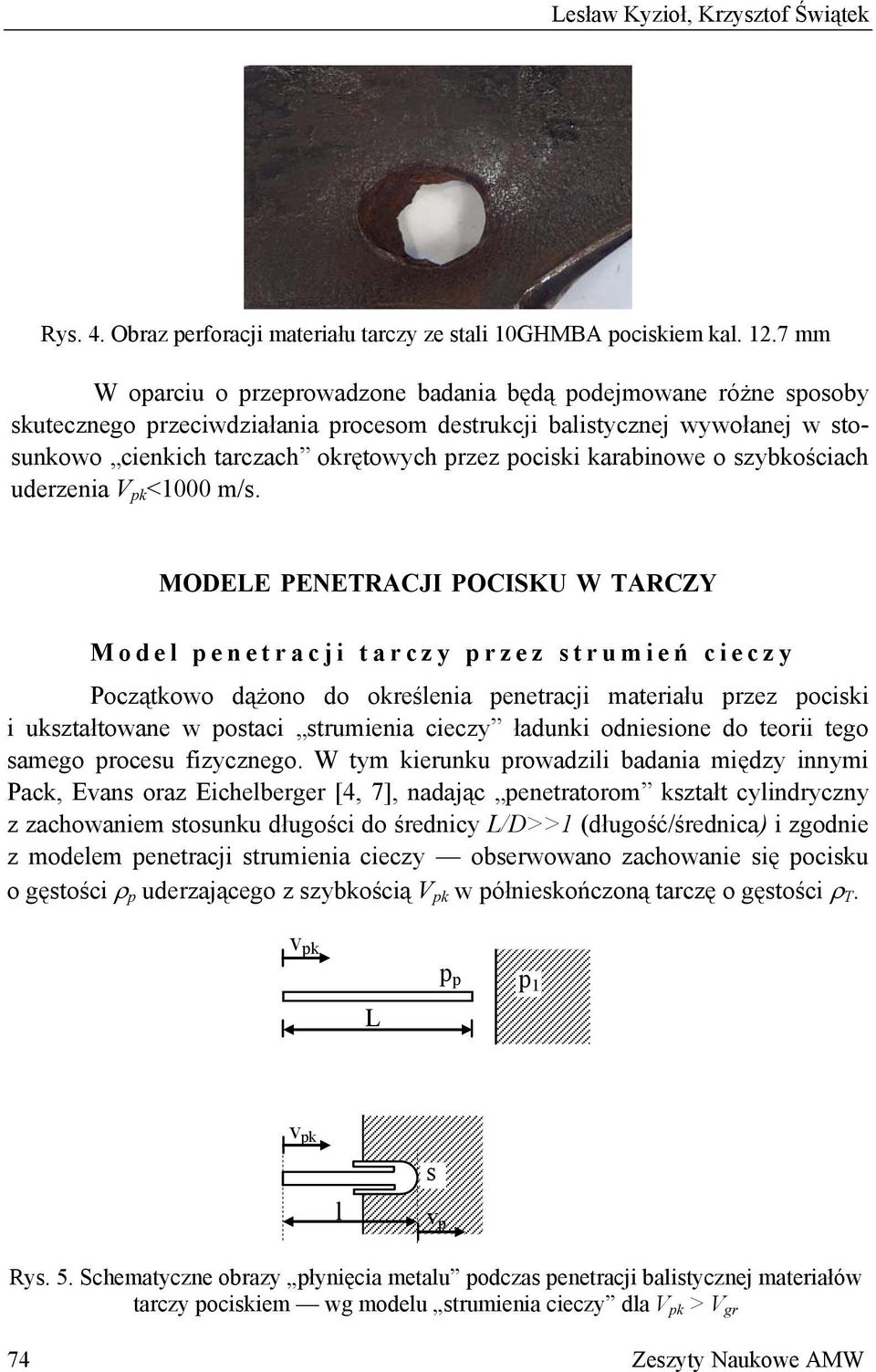 7 mm W oarciu o rzerowadzone badania będą odejmowane różne sosoby skutecznego rzeciwdziałania rocesom destrukcji balistycznej wywołanej w stosunkowo cienkich tarczach okrętowych rzez ociski