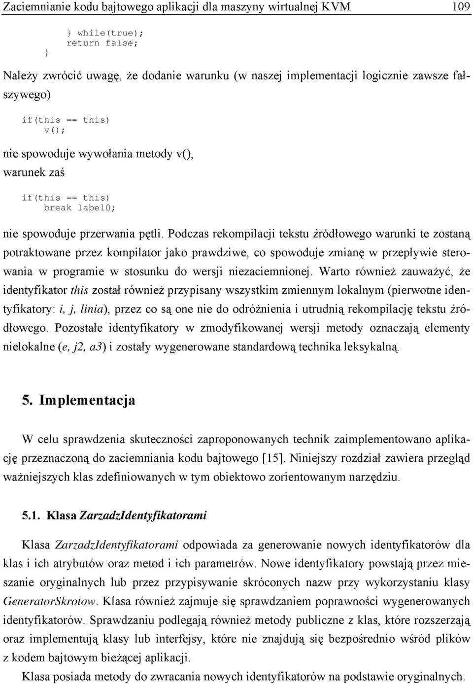 Podczas rekompilacji tekstu źródłowego warunki te zostaną potraktowane przez kompilator jako prawdziwe, co spowoduje zmianę w przepływie sterowania w programie w stosunku do wersji niezaciemnionej.