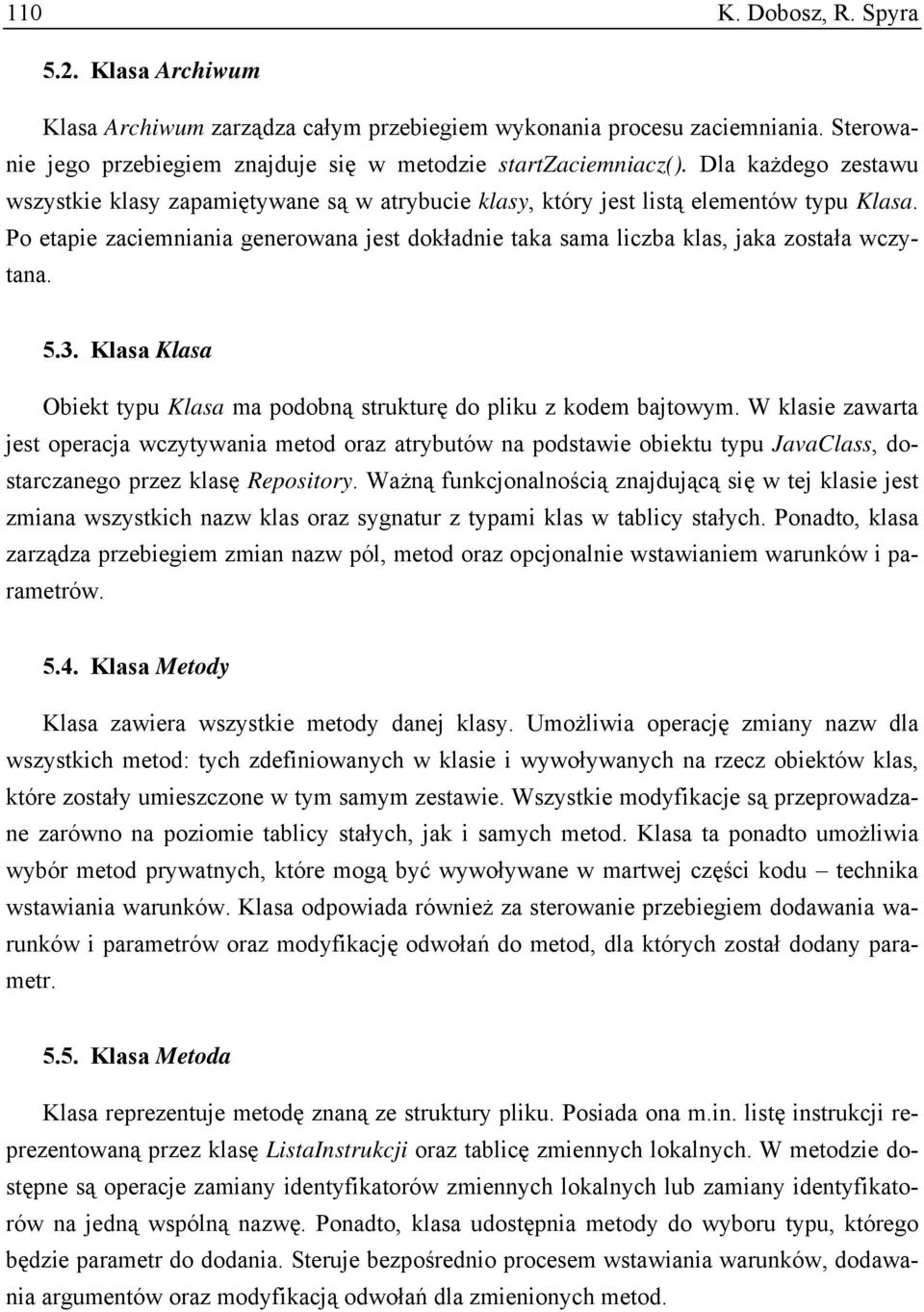 Po etapie zaciemniania generowana jest dokładnie taka sama liczba klas, jaka została wczytana. 5.3. Klasa Klasa Obiekt typu Klasa ma podobną strukturę do pliku z kodem bajtowym.