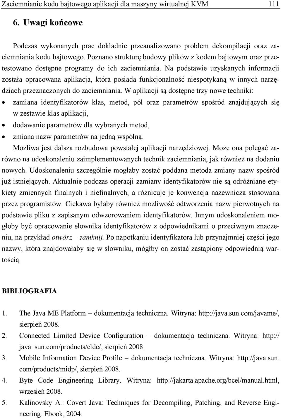 Na podstawie uzyskanych informacji została opracowana aplikacja, która posiada funkcjonalność niespotykaną w innych narzędziach przeznaczonych do zaciemniania.