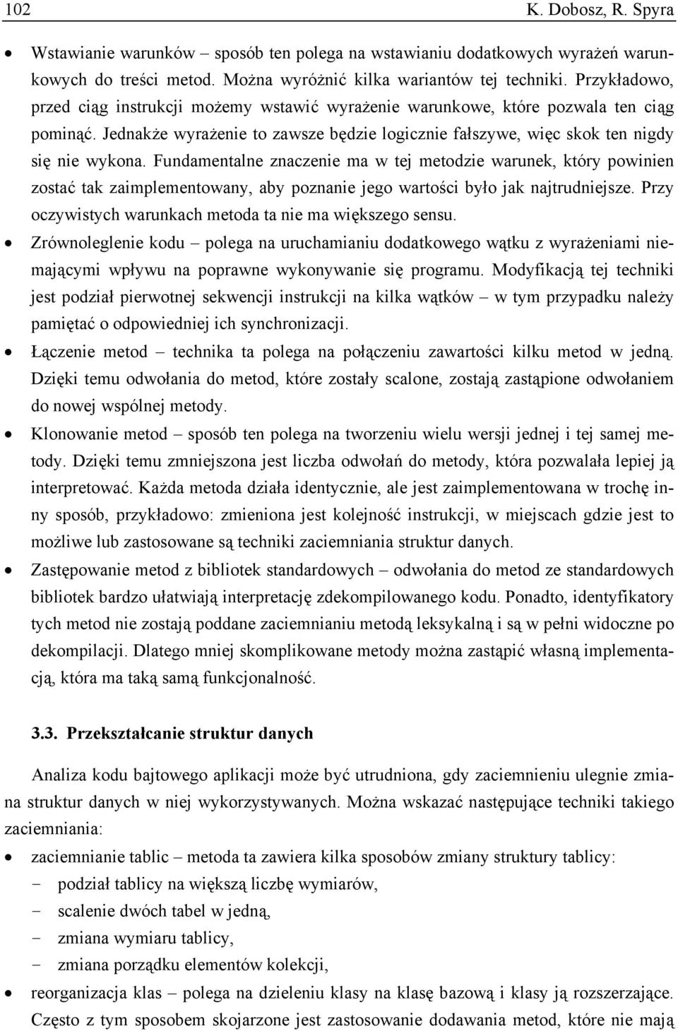 Fundamentalne znaczenie ma w tej metodzie warunek, który powinien zostać tak zaimplementowany, aby poznanie jego wartości było jak najtrudniejsze.