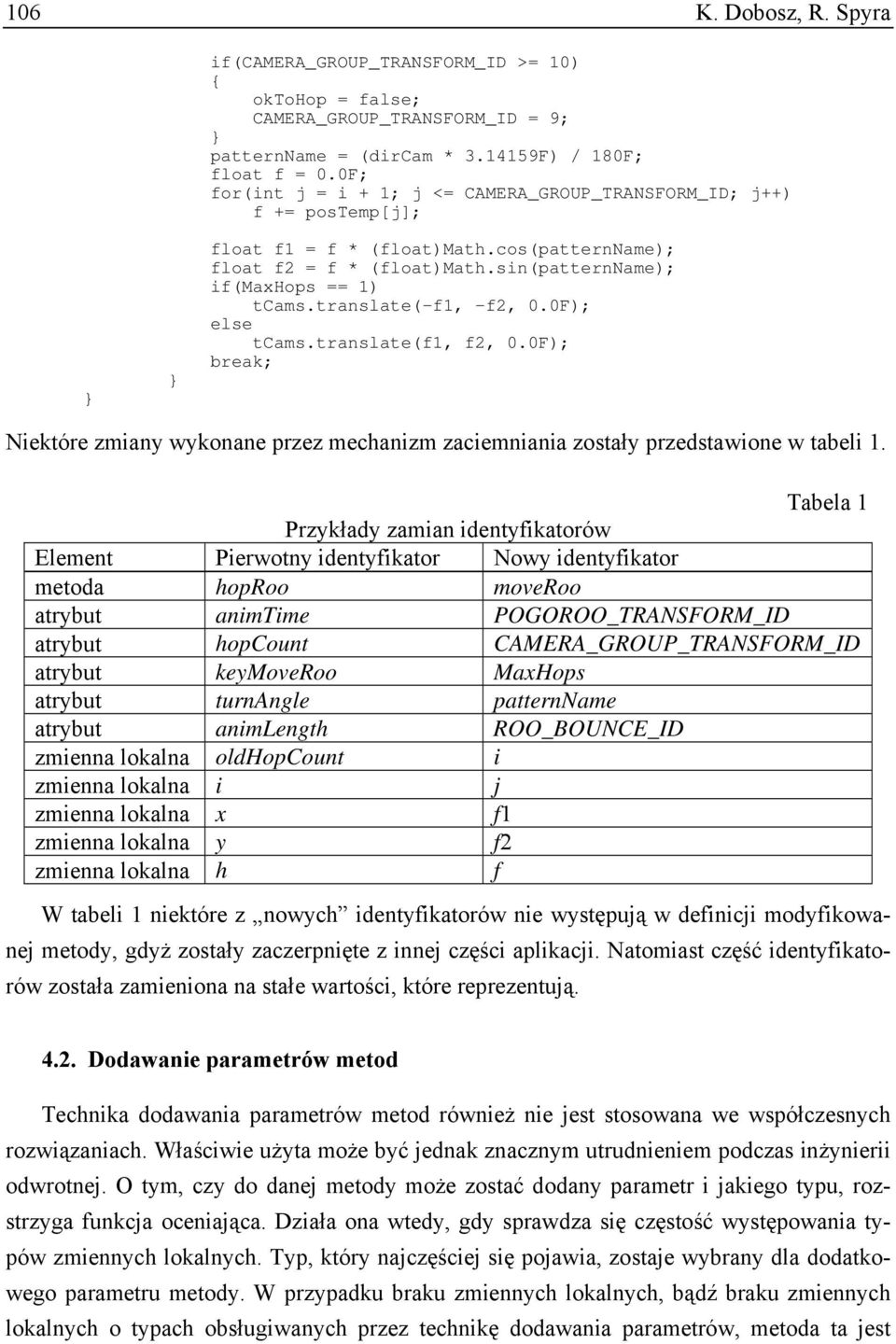 translate(-f1, -f2, 0.0F); else tcams.translate(f1, f2, 0.0F); break; Niektóre zmiany wykonane przez mechanizm zaciemniania zostały przedstawione w tabeli 1.