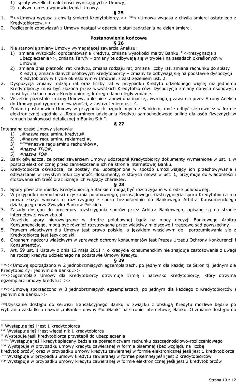 Nie stanowią zmiany Umowy wymagającej zawarcia Aneksu: 1) zmiana wysokości oprocentowania Kredytu, zmiana wysokości marży Banku, lll <<rezygnacja z Ubezpieczenia>>, zmiana Taryfy zmiany te odbywają