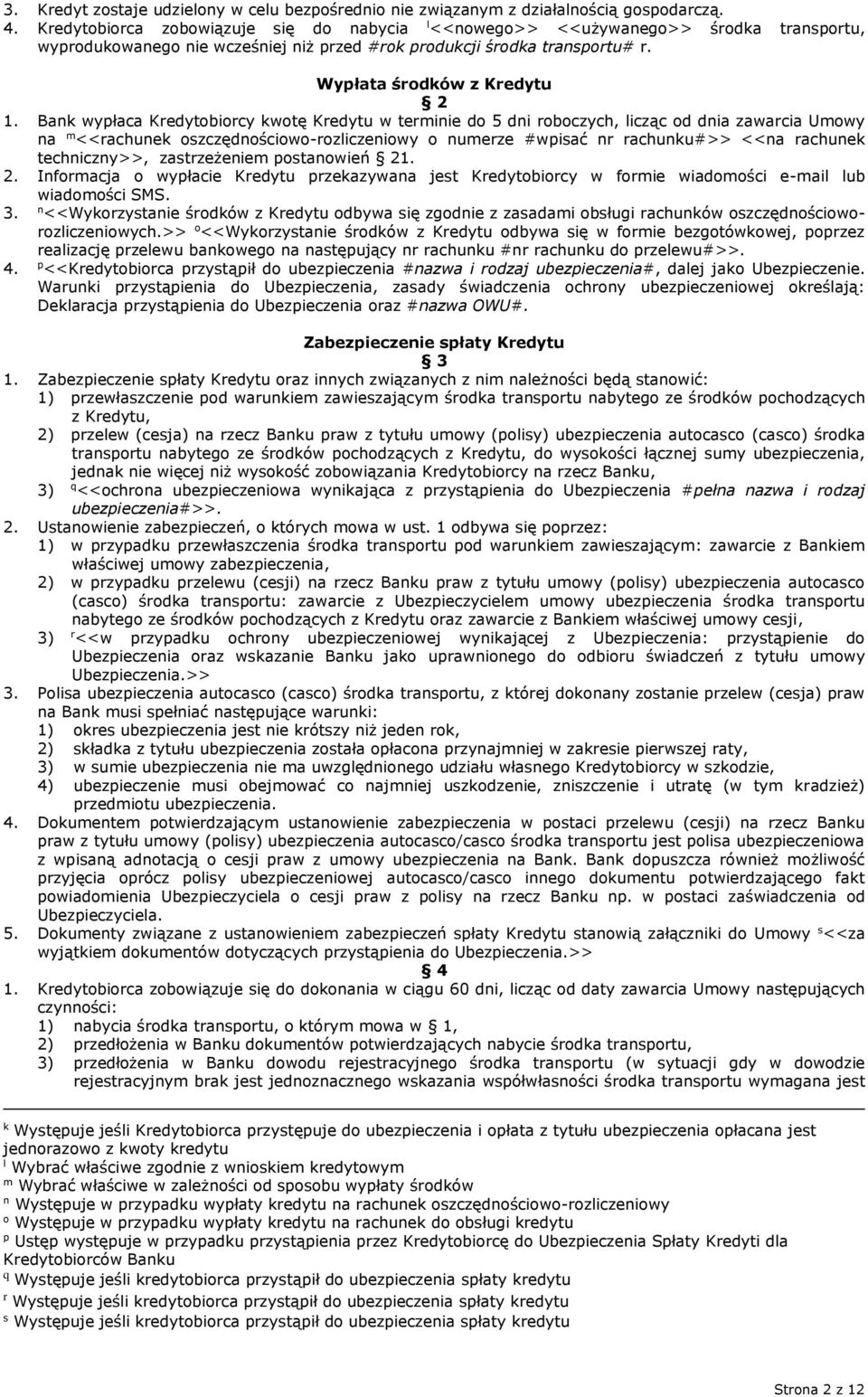 Bank wypłaca Kredytobiorcy kwotę Kredytu w terminie do 5 dni roboczych, licząc od dnia zawarcia Umowy na m <<rachunek oszczędnościowo-rozliczeniowy o numerze #wpisać nr rachunku#>> <<na rachunek